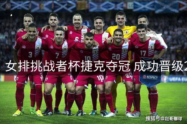 女排挑战者杯捷克夺冠 成功晋级2025世界联赛